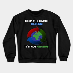 Keep The Earth Clean It's Not Uranus Crewneck Sweatshirt